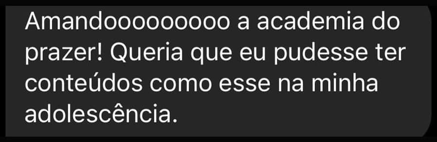 Amandooooo a Academia do Prazer! Queria que eu pudesse ter conteúdos como esse na minha adolescência.