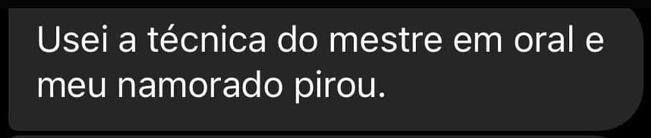 Usei a técnica do mestre em oral e meu namorado pirou.