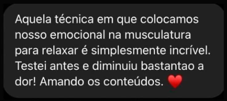 Aquela técnica em que colocamos nosso emocional na musculatura para relaxar é simplesmente incrível. Testei antes e diminuiu bastantão a dor! Amando os conteúdos ❤️